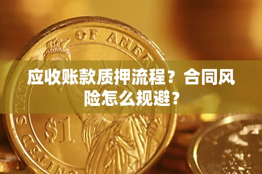 济南应收账款质押流程？合同风险怎么规避？
