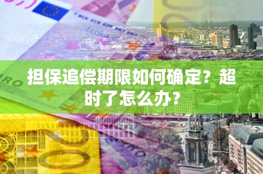 济南担保追偿期限如何确定？超时了怎么办？