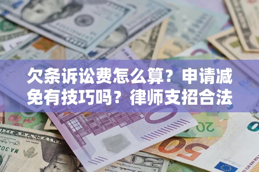 济南欠条诉讼费怎么算？申请减免有技巧吗？律师支招合法省钱