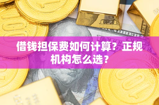 济南借钱担保费如何计算？正规机构怎么选？