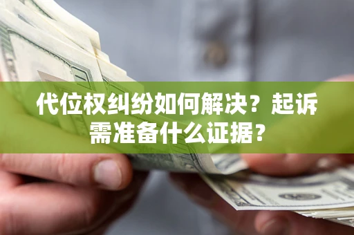 济南代位权纠纷如何解决？起诉需准备什么证据？