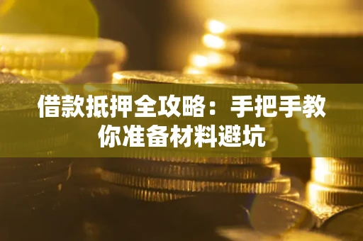 济南借款抵押全攻略：手把手教你准备材料避坑