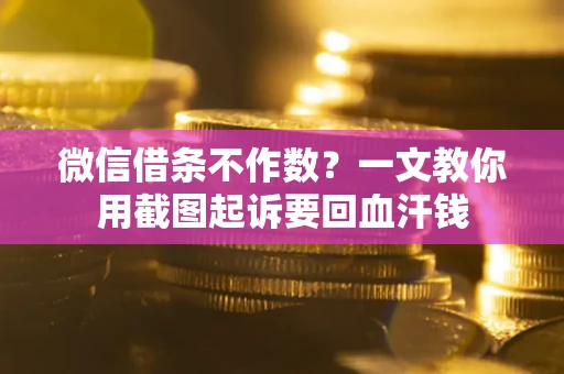 济南微信借条不作数？一文教你用截图起诉要回血汗钱