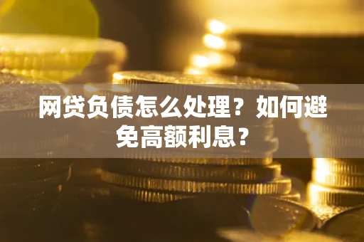 济南网贷负债怎么处理？如何避免高额利息？