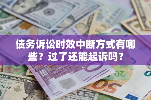 济南债务诉讼时效中断方式有哪些？过了还能起诉吗？
