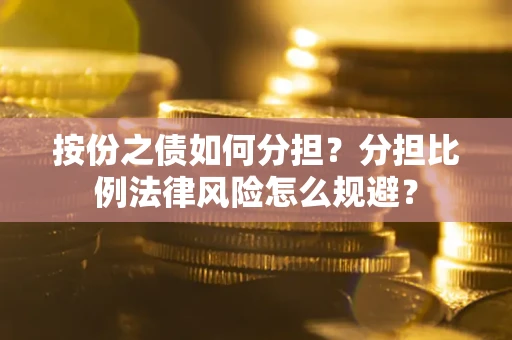 济南按份之债如何分担？分担比例法律风险怎么规避？