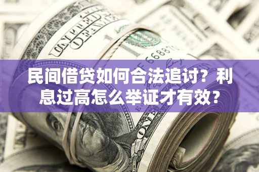 济南民间借贷如何合法追讨？利息过高怎么举证才有效？