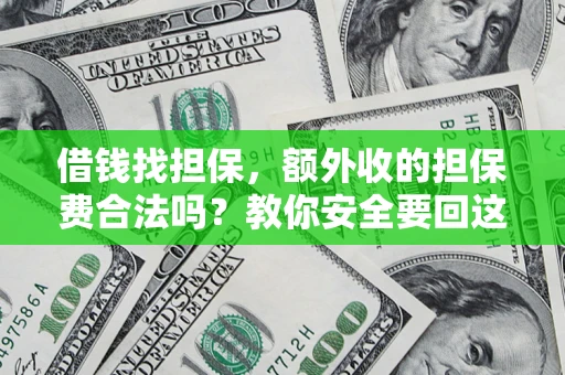 济南借钱找担保，额外收的担保费合法吗？教你安全要回这笔钱