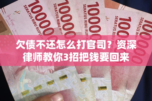 济南欠债不还怎么打官司？资深律师教你3招把钱要回来