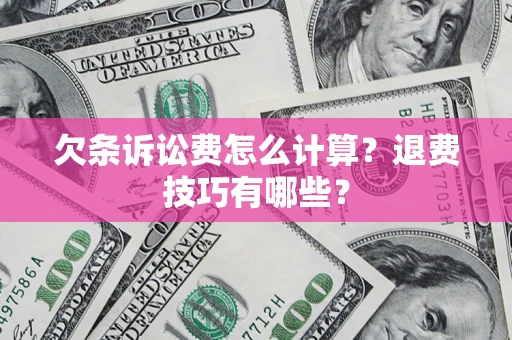 济南欠条诉讼费怎么计算？退费技巧有哪些？