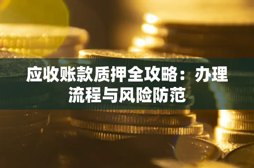济南应收账款质押全攻略：办理流程与风险防范