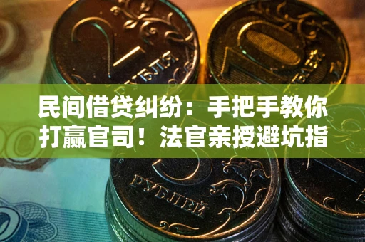 济南民间借贷纠纷：手把手教你打赢官司！法官亲授避坑指南