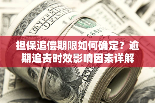 济南担保追偿期限如何确定？逾期追责时效影响因素详解