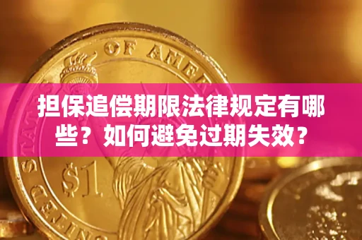 济南担保追偿期限法律规定有哪些？如何避免过期失效？