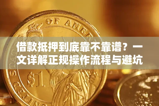 济南借款抵押到底靠不靠谱？一文详解正规操作流程与避坑指南