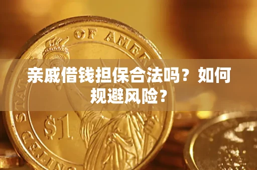 济南亲戚借钱担保合法吗？如何规避风险？
