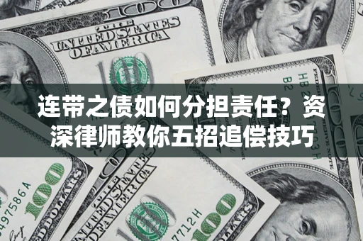 济南连带之债如何分担责任？资深律师教你五招追偿技巧