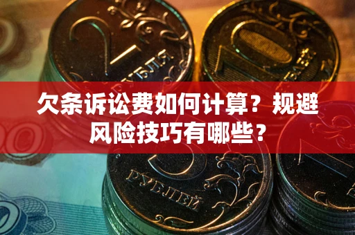 济南欠条诉讼费如何计算？规避风险技巧有哪些？