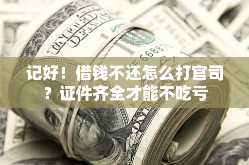 济南记好！借钱不还怎么打官司？证件齐全才能不吃亏