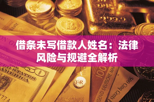 济南借条未写借款人姓名：法律风险与规避全解析