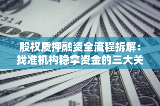济南股权质押融资全流程拆解：找准机构稳拿资金的三大关键