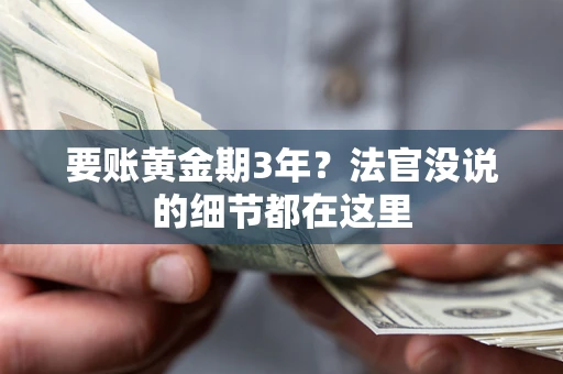 济南要账黄金期3年？法官没说的细节都在这里