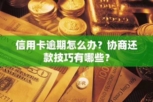济南信用卡逾期怎么办？协商还款技巧有哪些？