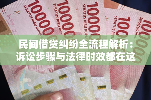 济南民间借贷纠纷全流程解析：诉讼步骤与法律时效都在这儿了