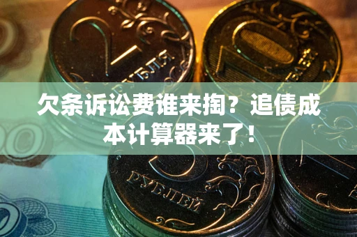 济南欠条诉讼费谁来掏？追债成本计算器来了！