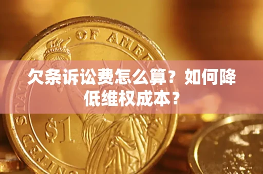 济南欠条诉讼费怎么算？如何降低维权成本？