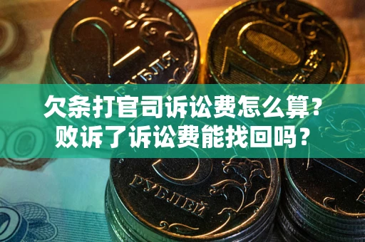 济南欠条打官司诉讼费怎么算？败诉了诉讼费能找回吗？