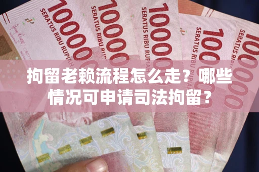 济南拘留老赖流程怎么走?哪些情况可申请司法拘留? 济南拘留老赖流程怎么走?哪些情况可申请司法拘留?