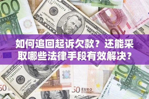 济南如何追回起诉欠款？还能采取哪些法律手段有效解决？