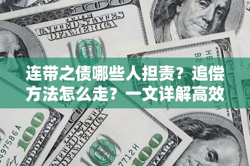 济南连带之债哪些人担责？追偿方法怎么走？一文详解高效维权流程