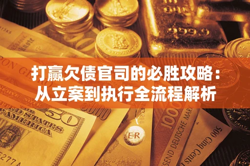 济南打赢欠债官司的必胜攻略：从立案到执行全流程解析