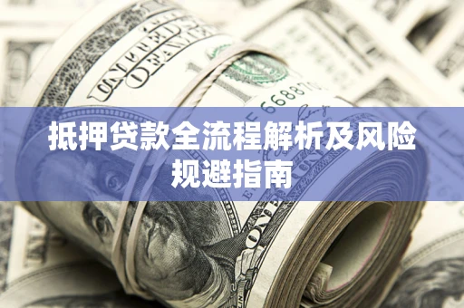 济南抵押贷款全流程解析及风险规避指南