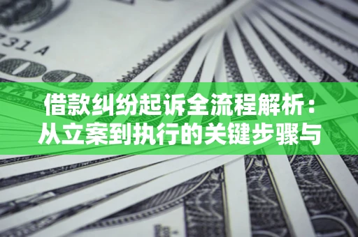 济南借款纠纷起诉全流程解析：从立案到执行的关键步骤与防败诉指南