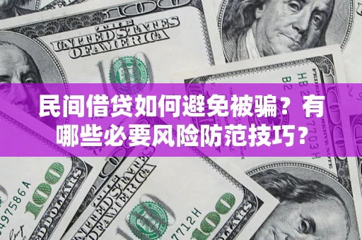 济南民间借贷如何避免被骗？有哪些必要风险防范技巧？