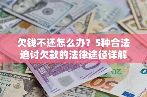 济南欠钱不还怎么办？5种合法追讨欠款的法律途径详解