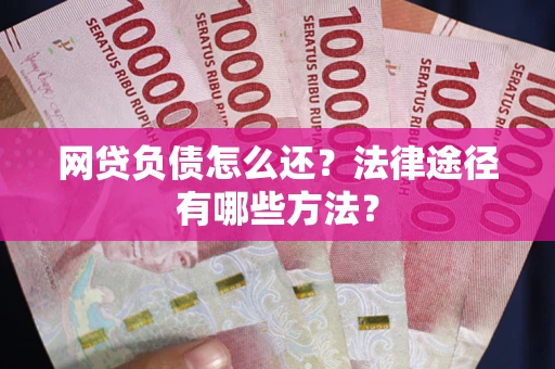 济南网贷负债怎么还？法律途径有哪些方法？