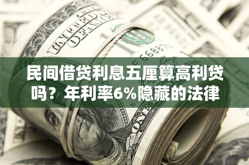 济南民间借贷利息五厘算高利贷吗？年利率6%隐藏的法律风险全解析