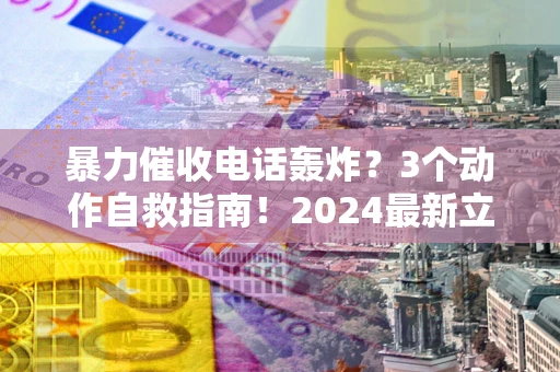 济南暴力催收电话轰炸？3个动作自救指南！2024最新立案标准全解析