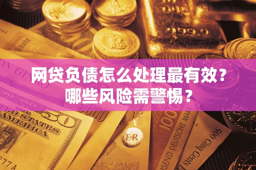 济南网贷负债怎么处理最有效？哪些风险需警惕？