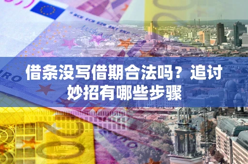 济南借条没写借期合法吗？追讨妙招有哪些步骤