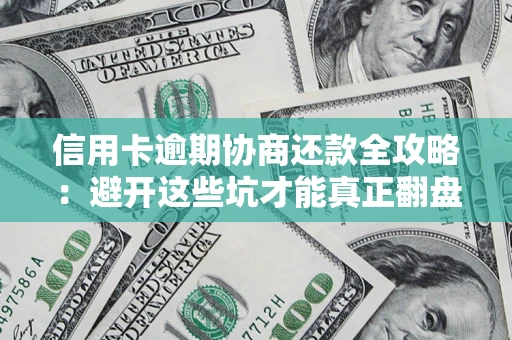济南信用卡逾期协商还款全攻略：避开这些坑才能真正翻盘